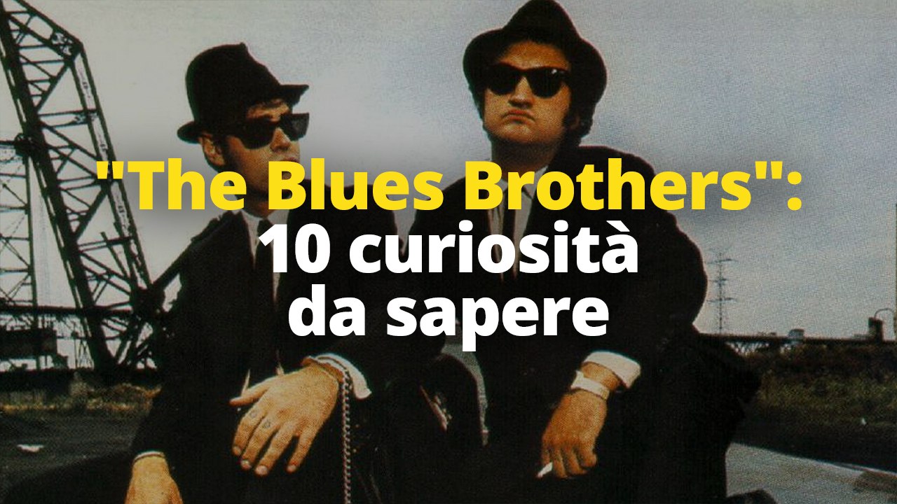 "The Blues Brothers": 10 curiosità da sapere