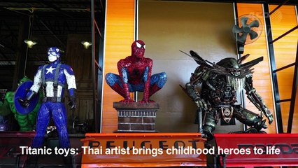 Titanic toys: Thai artist brings childhood heroes to life