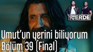 İçerde 39. Bölüm (Final) Umut'un Yerini Biliyorum