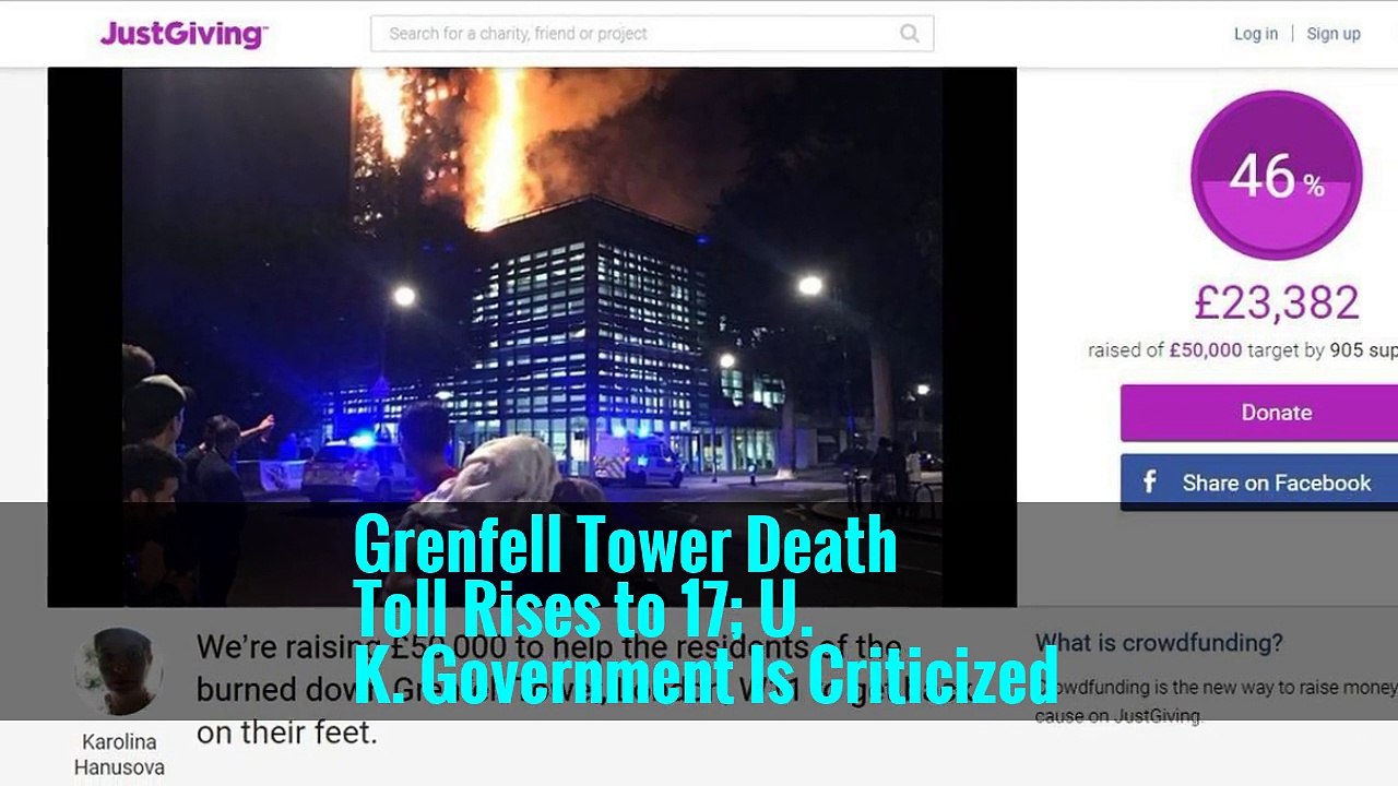 Grenfell Tower Death Toll Rises to 17; U. K. Government Is Criticized -