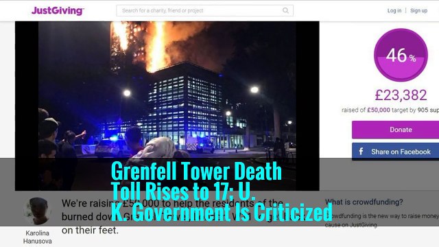 Grenfell Tower Death Toll Rises to 17; U. K. Government Is Criticized -