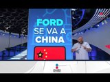 Ford ya no se hará en México, sale más barato en China | Noticias con Ciro Gómez Leyva