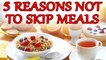 Skipping Meal: This is what happens to your body when you skip meals | Boldsky