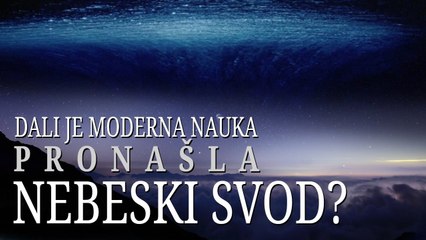 RAVNA ZEMLJA -- Da li je moderna nauka pronašla nebeski svod