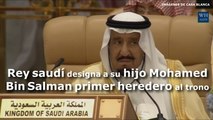 El rey Salman de Arabia Saudí designa a su hijo Mohamed Bin Salman primer heredero al trono