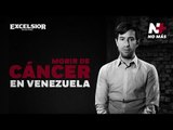 NO + | Morir de cáncer en Venezuela | Excélsior Digital