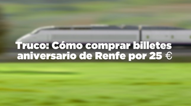 Truco: Cómo comprar billetes aniversario de Renfe por 25 euros