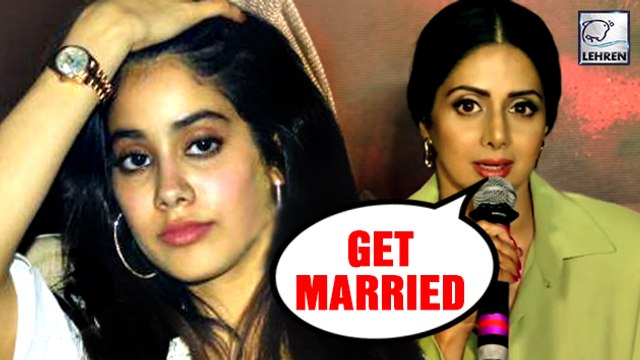 Sridevi Wants Her Daughter Jhanvi Kapoor To Get Married