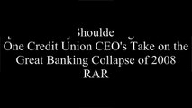 [1zWg9.Book] Shouldering the Cost : One Credit Union CEO's Take on the Great Banking Collapse of 2008 by Tom Randle [P.P.T]