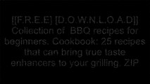 [gpeZF.[F.R.E.E] [R.E.A.D] [D.O.W.N.L.O.A.D]] Collection of  BBQ recipes for beginners. Cookbook: 25 recipes that can bring true taste enhancers to your grilling. by Ryan Hart  KINDLE
