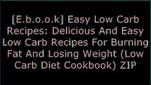 [6ZtfP.F.r.e.e] Easy Low Carb Recipes: Delicious And Easy Low Carb Recipes For Burning Fat And Losing Weight (Low Carb Diet Cookbook) by Jennifer Denley P.D.F