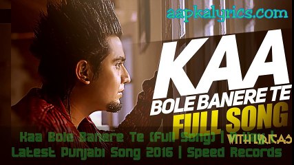 Kaa Bole Banere Te Lyrics - A Kay-Latest Punjabi song (2016)