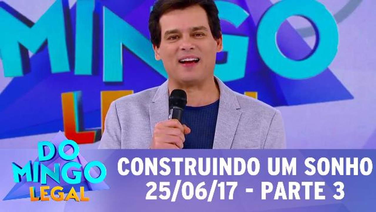 Construindo um Sonho - 25.06.17 - Parte 3