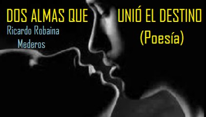 DOS ALMAS QUE UNIÓ EL DESTINO (Poesía): Ricardo Robaina Mederos
