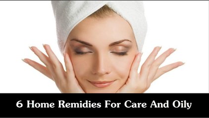 6 Home Remidies For Care And Oily Skin | How To Get Oily Skin