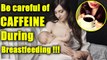 Caffeine intake during Breastfeeding BAD? Find Out here | Parenting Tips | Boldsky