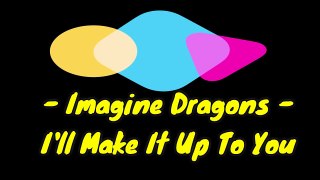Imagine Dragons - I'll Make It Up To You (Lyric)_2