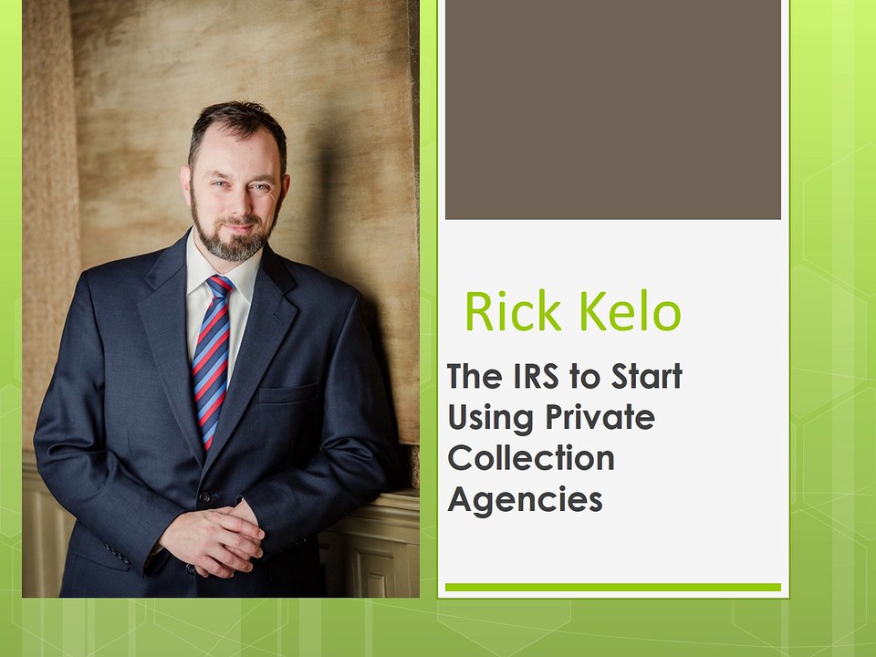 Rick Kelo –The IRS to Start Using Private Collection Agencies