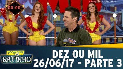 Dez ou Mil - 26.06.17 - Parte 3
