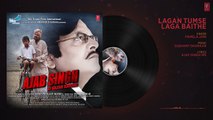 Lagan Tumse Laga Baithe Audio Song - Ajab Singh Ki Gajab Kahani - Rishi Prakash Mishra - T