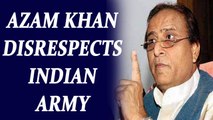 SP leader Azam Khan gives derogatory remarks on Indian Army, Watch Video | Oneindia News