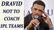 Rahul Dravid may not continue as IPL coach, BCCI to gives 12 month contract | Oneindia News