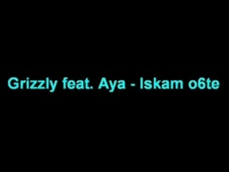 Grizzly ft. Aya - Iskam Oshte