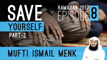 Save Yourself Part 2 - Episode 8 - Mufti Ismail Menk