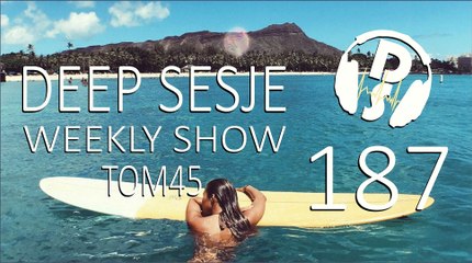 TOM45 pres. Deep Sesje Weekly Show 187
