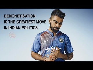 “Demonetisation is the Greatest Move in Indian Politics” Virat Kohli