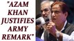 Azam Khan justifies controversial remark on Indian army | Oneindia News
