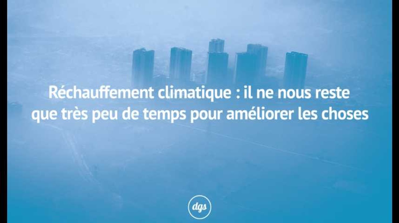 Réchauffement climatique : il ne nous reste que très peu de temps pour améliorer les choses