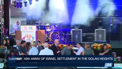 CLEARCUT | 40th anniv of Israel settlement in the Golan Heights | Friday, June 30th 2017
