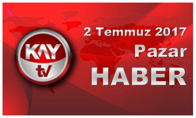 2 Temmuz 2017 Kay Tv Haber
