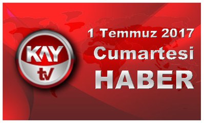 1 Temmuz 2017 Kay Tv Haber