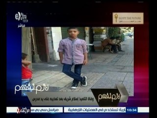 #لازم_نفهم | وفاة التلميذ إسلام شريف بعد تعذيبه على يد مدرس