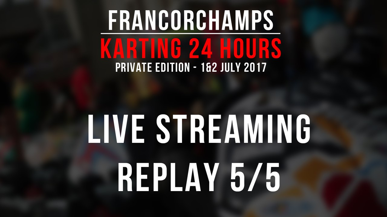 24H Private Karting Francorchamps 2017 [LIVE replay 5/5]