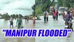 Manipur flooded : Torrential rains inundate the state | Oneindia news