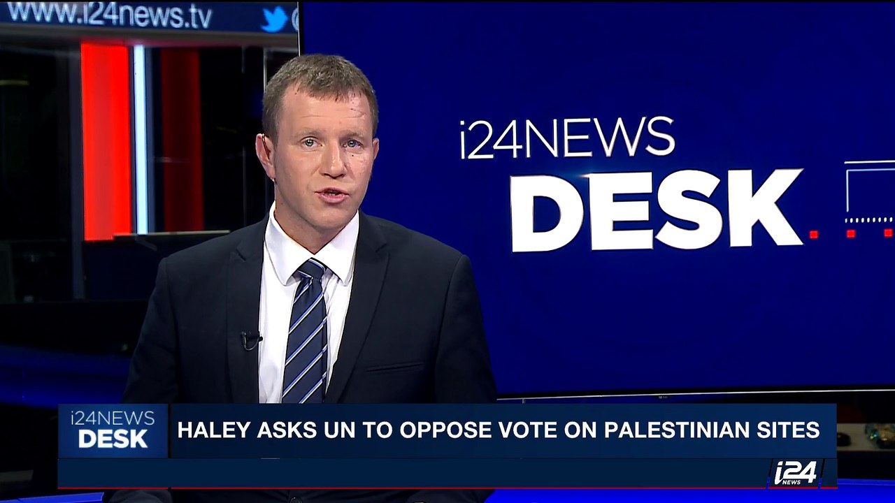 i24NEWS DESK | Haley asks UN to oppose vote on Palestinian sites | Tuesday, July 4th 2017