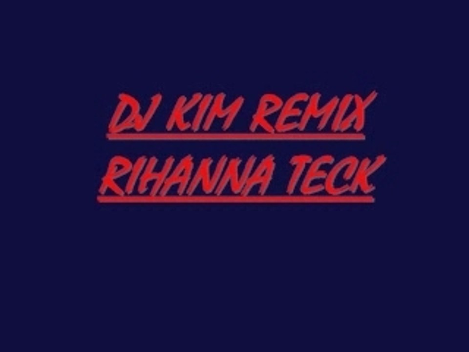 Dj kim remix rihanna teck