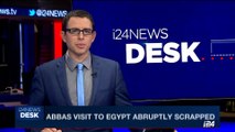 i24NEWS DESK | Abbas visit to Egypt abruptly scrapped  | Tuesday, July 4th 2017