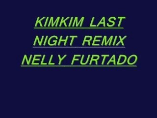 dj kim remix last night nelly furtado