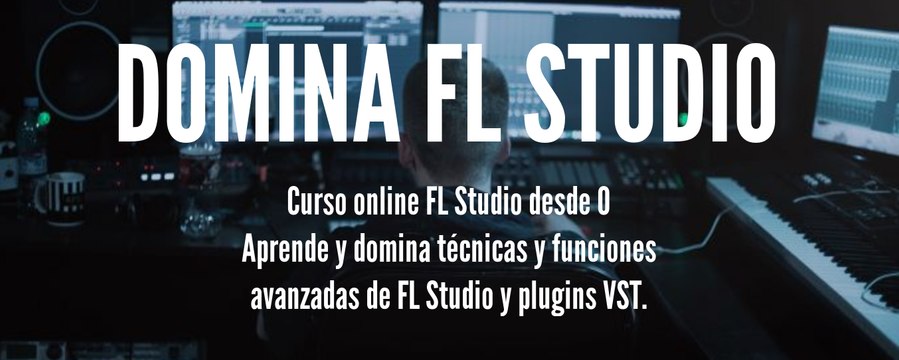 Curso online FL Studio - Domina FL Studio - al completo