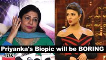 Biopic on Priyanka will be BORING: Madhu Chopra