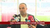 CUNGU: VLLAZNIA ENDE NUK ËSHTË E GATSHME PËR EUROPËN