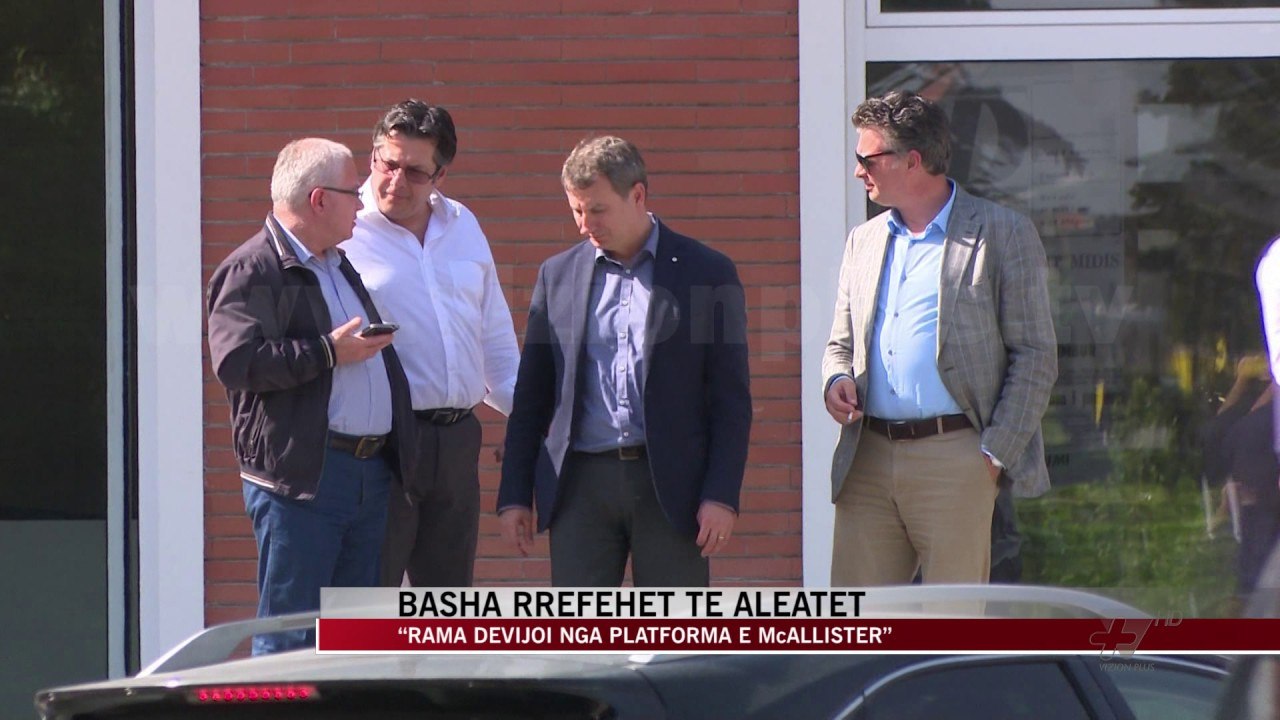 Basha: Rama devijoi nga platforma e McAllister - News, Lajme - Vizion Plus