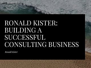 Ronald Kister: Building a Successful Consulting Business