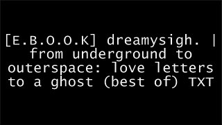 [VWLMs.Ebook] dreamysigh. | from underground to outerspace: love letters to a ghost (best of) by LP Black [R.A.R]