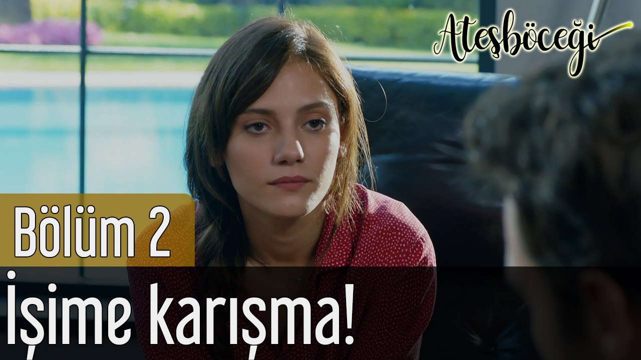 Ateşböceği 2. Bölüm İşime Karışma!