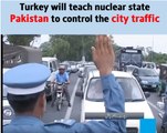 Turkey will teach nuclear state Pakistan to control the traffic